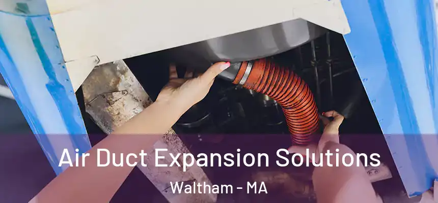  Air Duct Expansion Solutions Waltham - MA