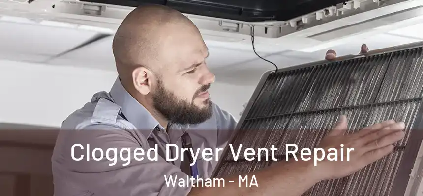  Clogged Dryer Vent Repair Waltham - MA