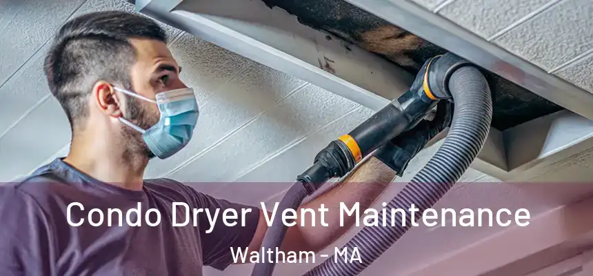  Condo Dryer Vent Maintenance Waltham - MA