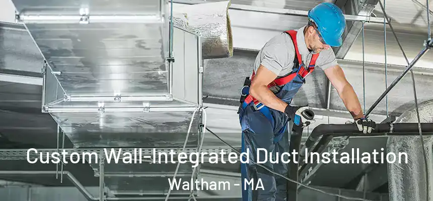  Custom Wall-Integrated Duct Installation Waltham - MA