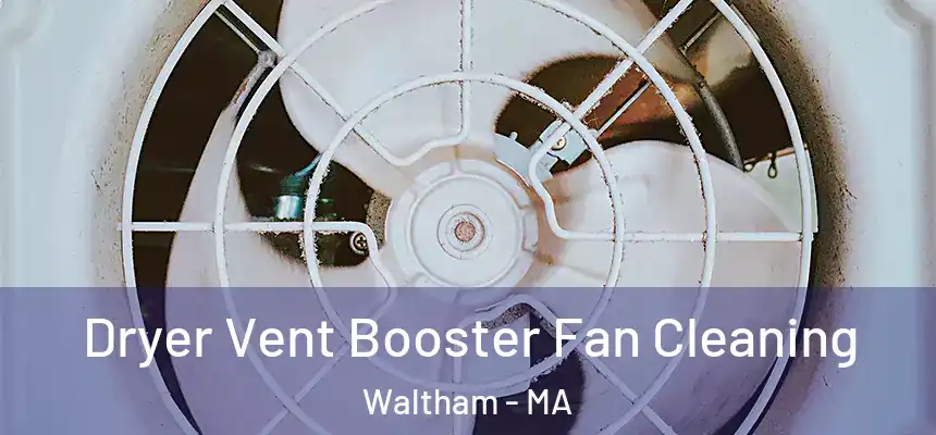  Dryer Vent Booster Fan Cleaning Waltham - MA