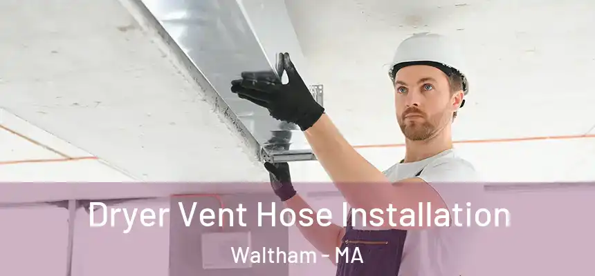  Dryer Vent Hose Installation Waltham - MA
