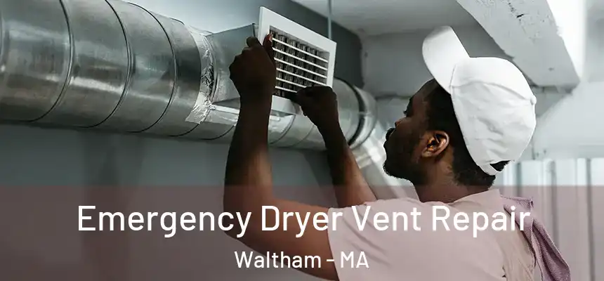  Emergency Dryer Vent Repair Waltham - MA