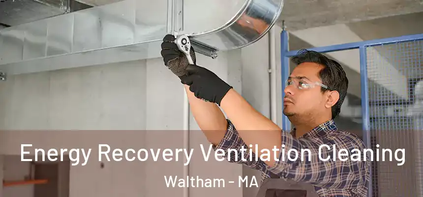  Energy Recovery Ventilation Cleaning Waltham - MA