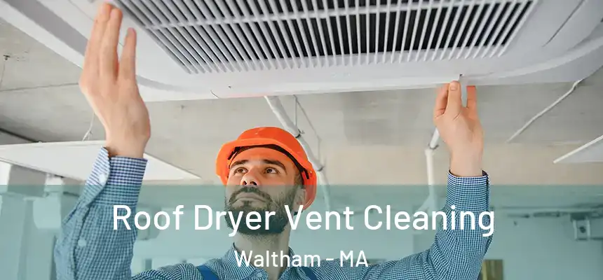  Roof Dryer Vent Cleaning Waltham - MA