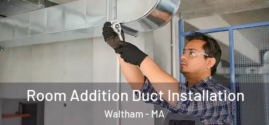  Room Addition Duct Installation Waltham - MA