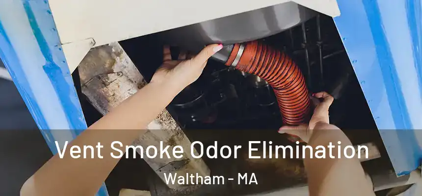  Vent Smoke Odor Elimination Waltham - MA