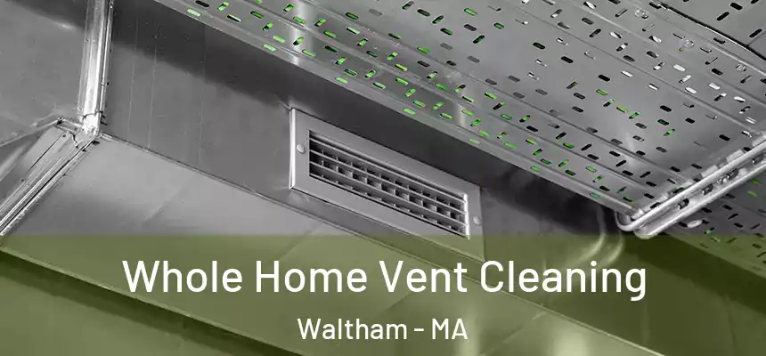  Whole Home Vent Cleaning Waltham - MA